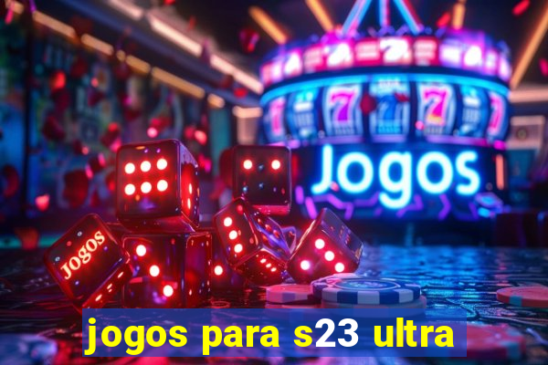 jogos para s23 ultra